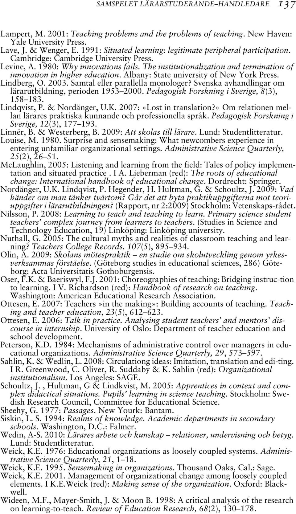 The institutionalization and termination of innovation in higher education. Albany: State university of New York Press. Lindberg, O. 2003. Samtal eller parallella monologer?