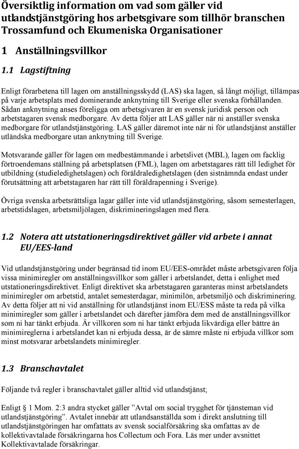 Sådan anknytning anses föreligga om arbetsgivaren är en svensk juridisk person och arbetstagaren svensk medborgare.