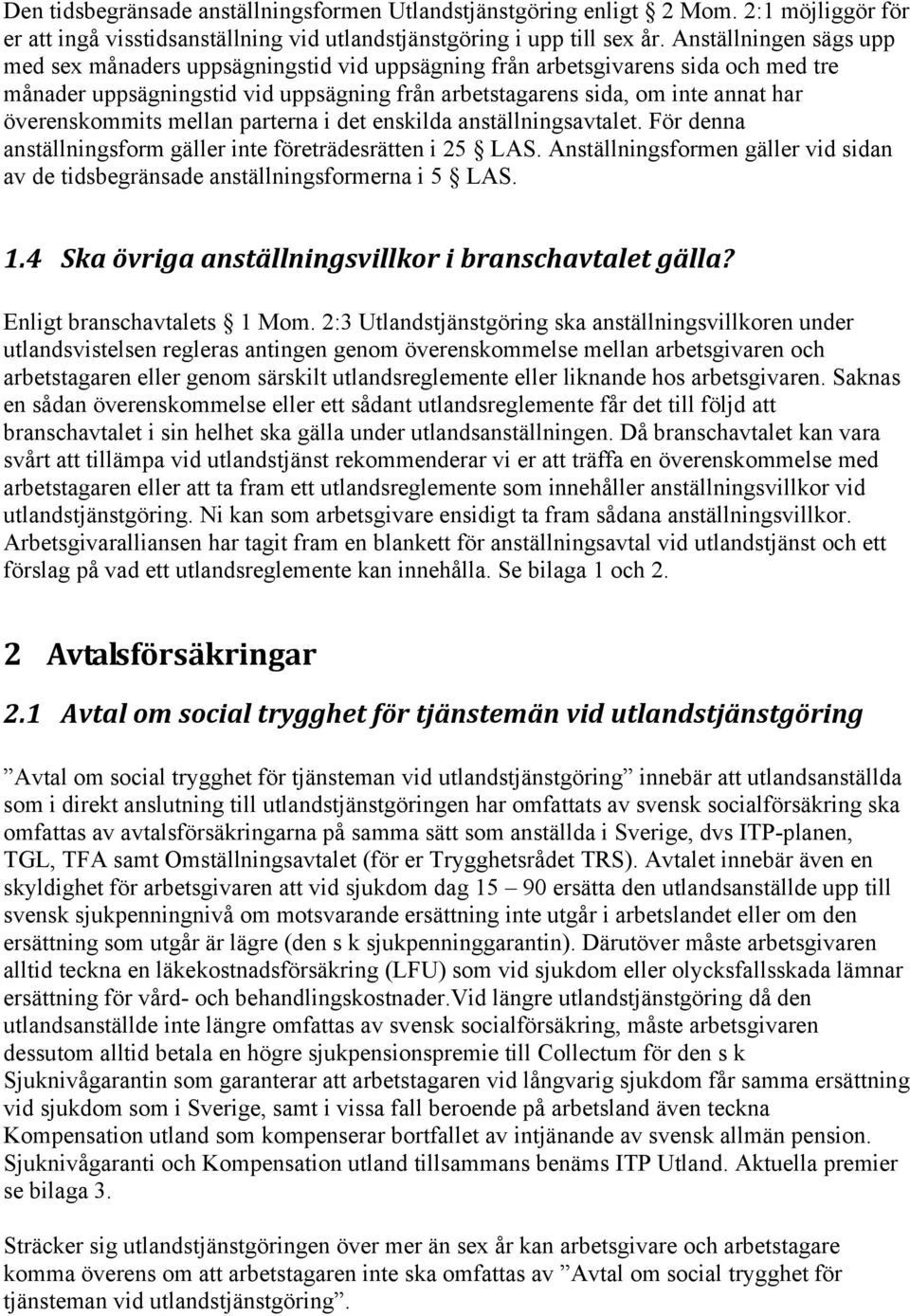 överenskommits mellan parterna i det enskilda anställningsavtalet. För denna anställningsform gäller inte företrädesrätten i 25 LAS.