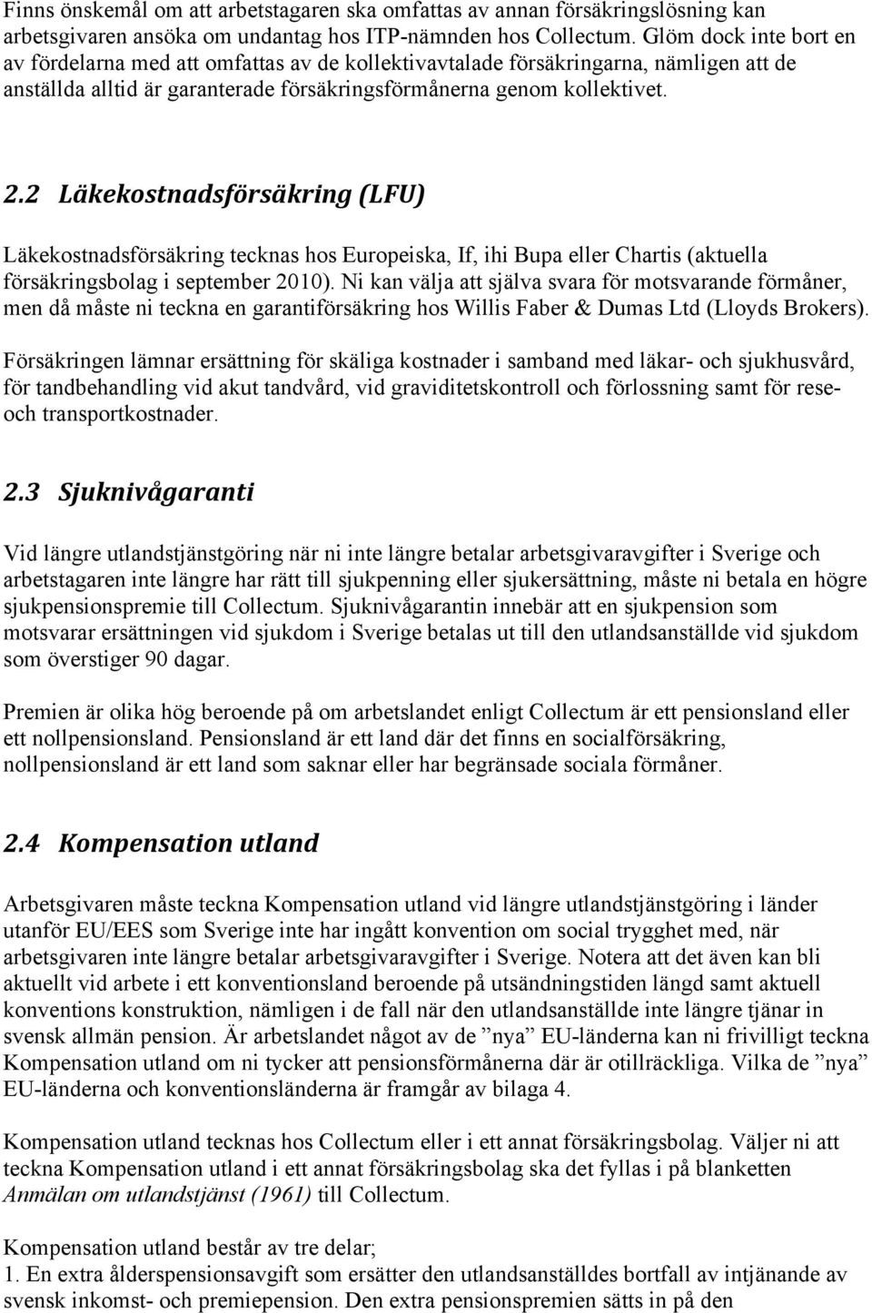 2 Läkekostnadsförsäkring (LFU) Läkekostnadsförsäkring tecknas hos Europeiska, If, ihi Bupa eller Chartis (aktuella försäkringsbolag i september 2010).