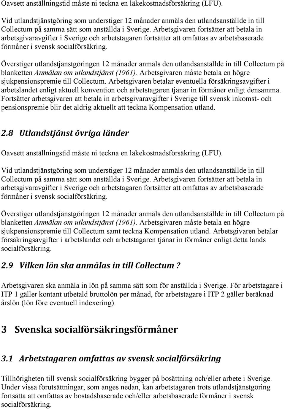 Arbetsgivaren fortsätter att betala in arbetsgivaravgifter i Sverige och arbetstagaren fortsätter att omfattas av arbetsbaserade förmåner i svensk socialförsäkring.