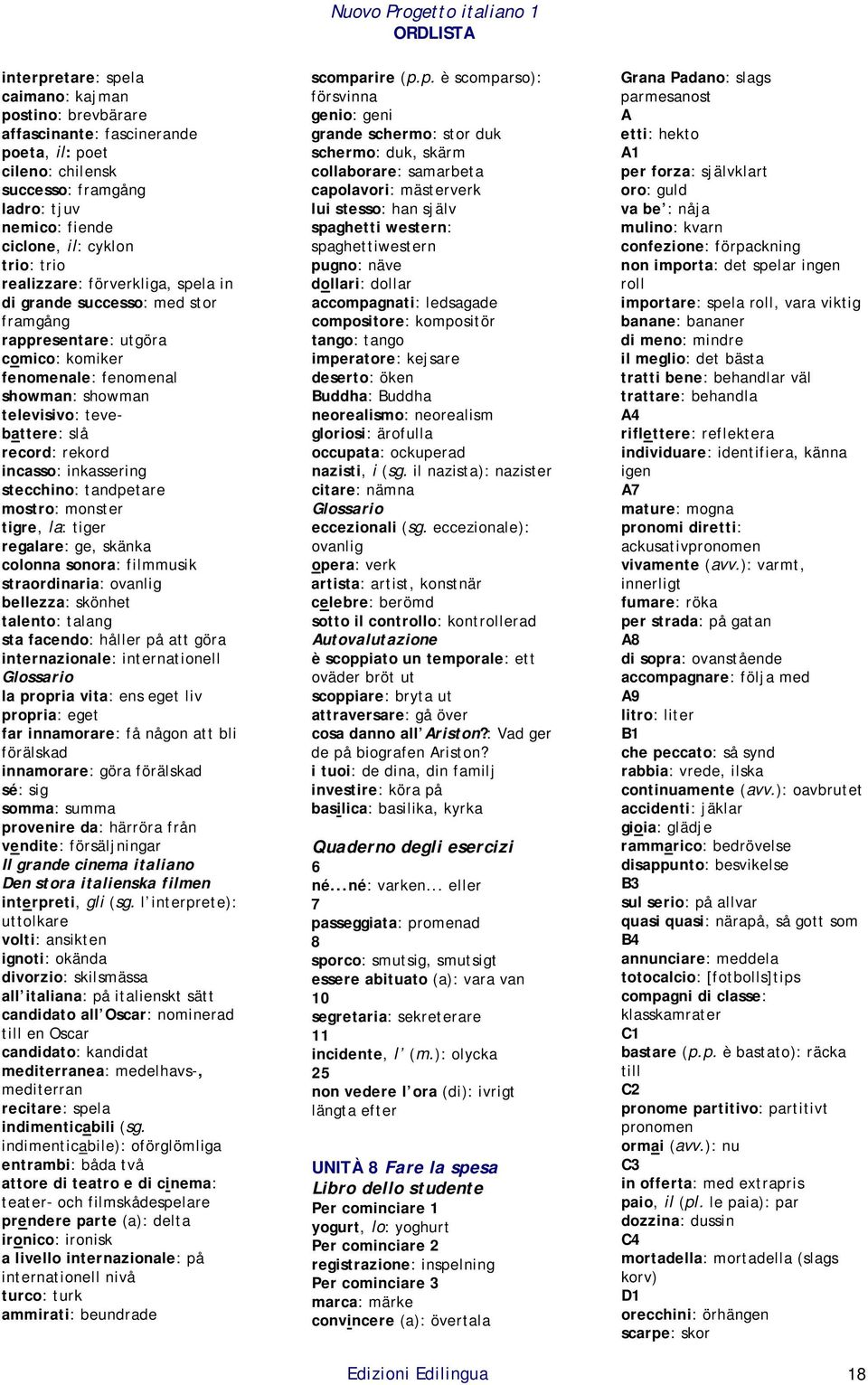 incasso: inkassering stecchino: tandpetare mostro: monster tigre, la: tiger regalare: ge, skänka colonna sonora: filmmusik straordinaria: ovanlig bellezza: skönhet talento: talang sta facendo: håller