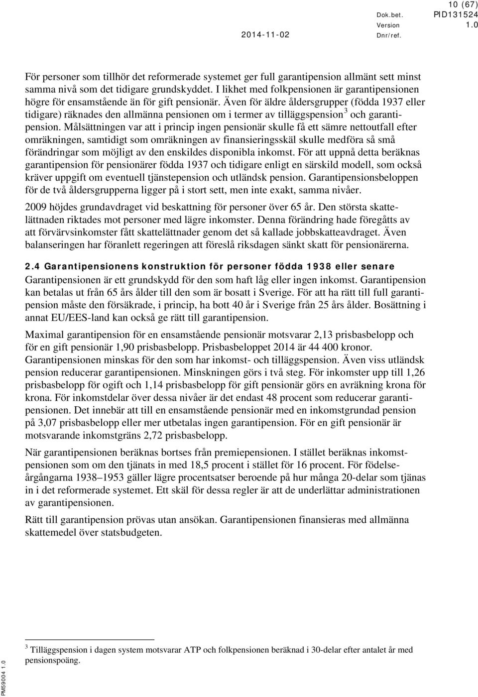 Även för äldre åldersgrupper (födda 1937 eller tidigare) räknades den allmänna pensionen om i termer av tilläggspension 3 och garantipension.