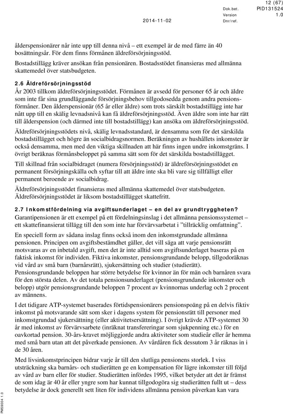 Förmånen är avsedd för personer 65 år och äldre som inte får sina grundläggande försörjningsbehov tillgodosedda genom andra pensionsförmåner.