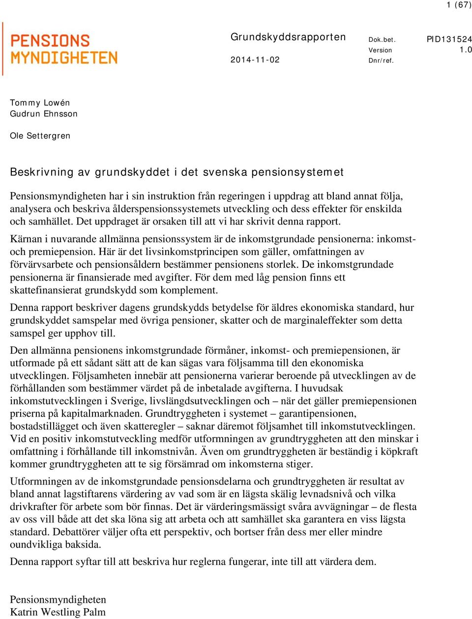 Kärnan i nuvarande allmänna pensionssystem är de inkomstgrundade pensionerna: inkomstoch premiepension.