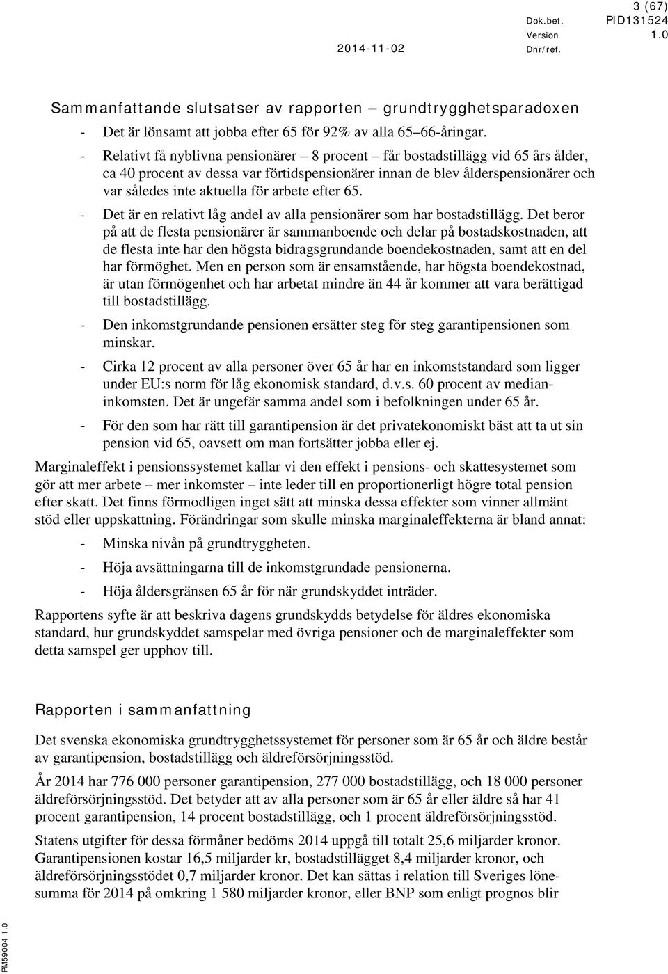 arbete efter 65. - Det är en relativt låg andel av alla pensionärer som har bostadstillägg.