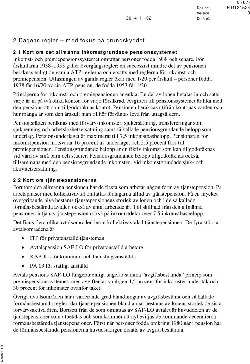 Utfasningen av gamla regler ökar med 1/20 per årskull personer födda 1938 får 16/20 av sin ATP-pension, de födda 1953 får 1/20. Principerna för inkomst- och premiepensionen är enkla.