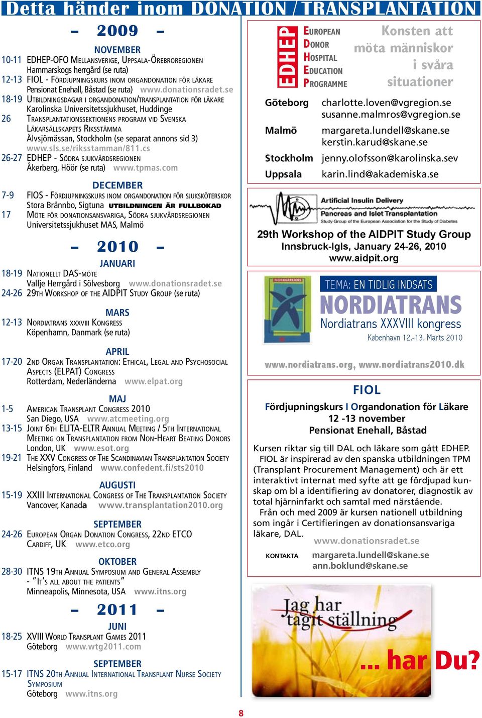 se 18-19 Utbildningsdagar i organdonation/transplantation för läkare Karolinska Universitetssjukhuset, Huddinge 26 Tr a n s p l a n tat i o n s s e k t i o n e n s p r o g r a m vid Sv e n s k a