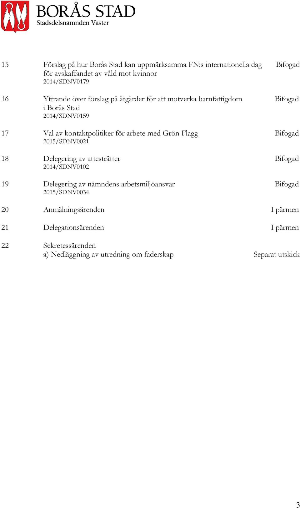 Flagg Bifogad 2015/SDNV0021 18 Delegering av attesträtter Bifogad 2014/SDNV0102 19 Delegering av nämndens arbetsmiljöansvar Bifogad