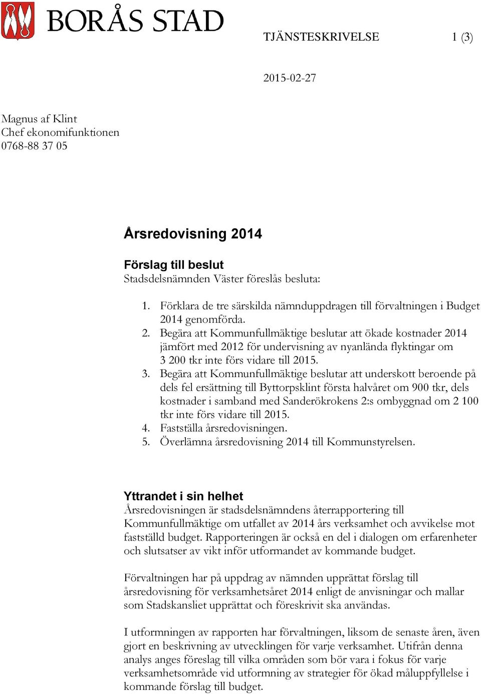 14 genomförda. 2. Begära att Kommunfullmäktige beslutar att ökade kostnader 2014 jämfört med 2012 för undervisning av nyanlända flyktingar om 3 