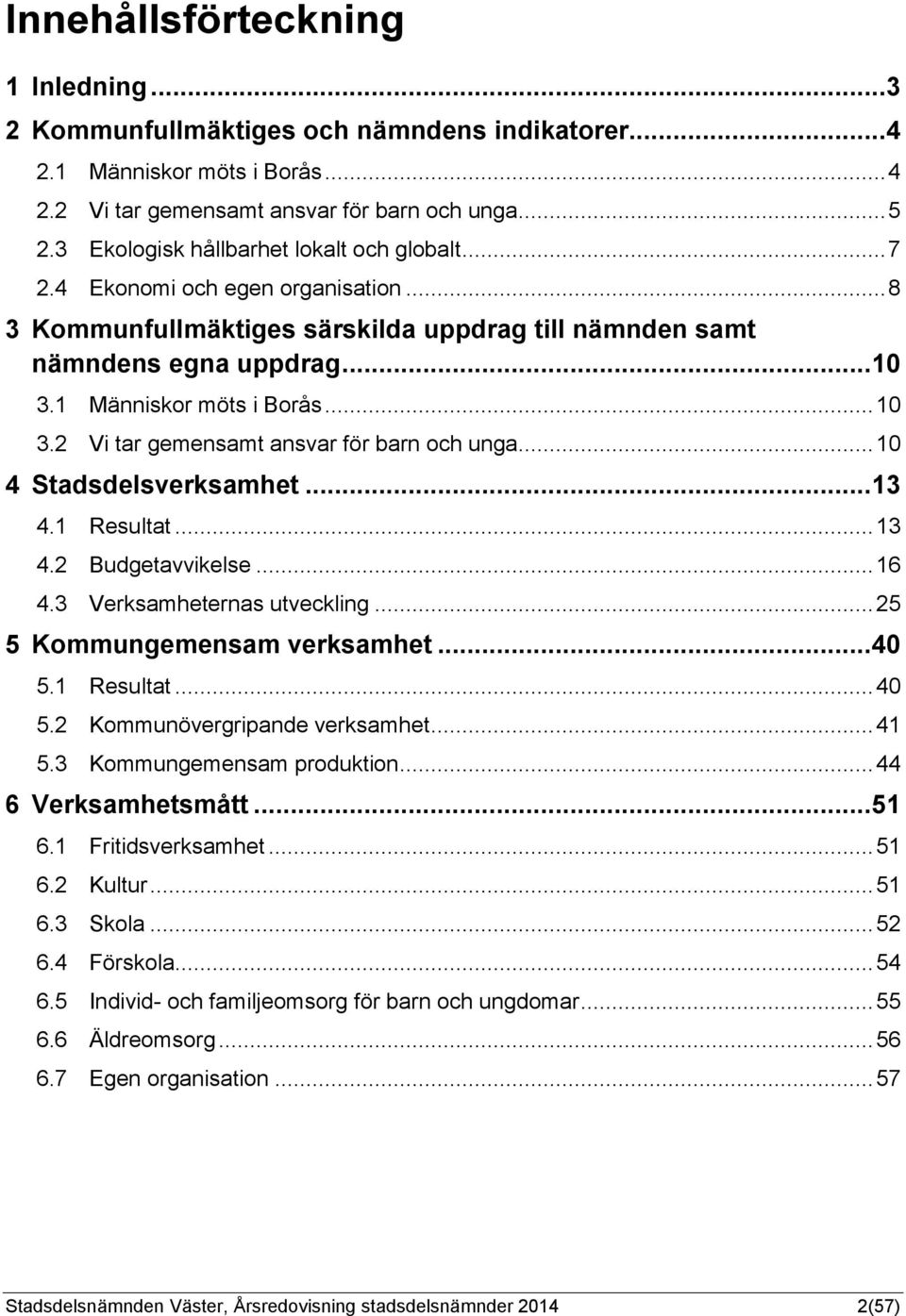 .. 10 3.2 Vi tar gemensamt ansvar för barn och unga... 10 4 Stadsdelsverksamhet... 13 4.1 Resultat... 13 4.2 Budgetavvikelse... 16 4.3 Verksamheternas utveckling... 25 5 Kommungemensam verksamhet.