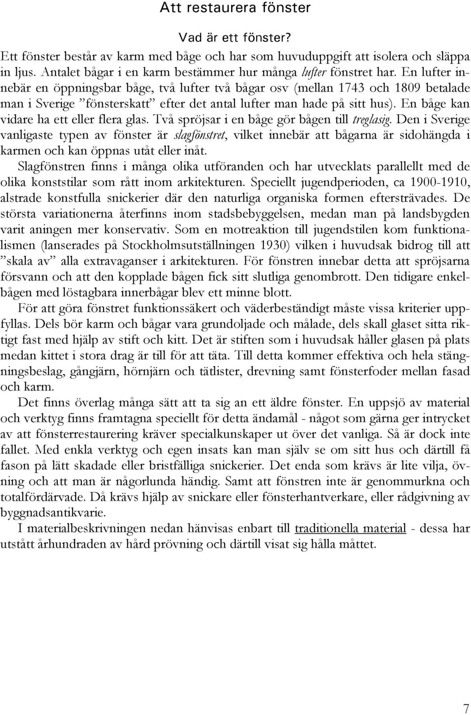 En båge kan vidare ha ett eller flera glas. Två spröjsar i en båge gör bågen till treglasig.