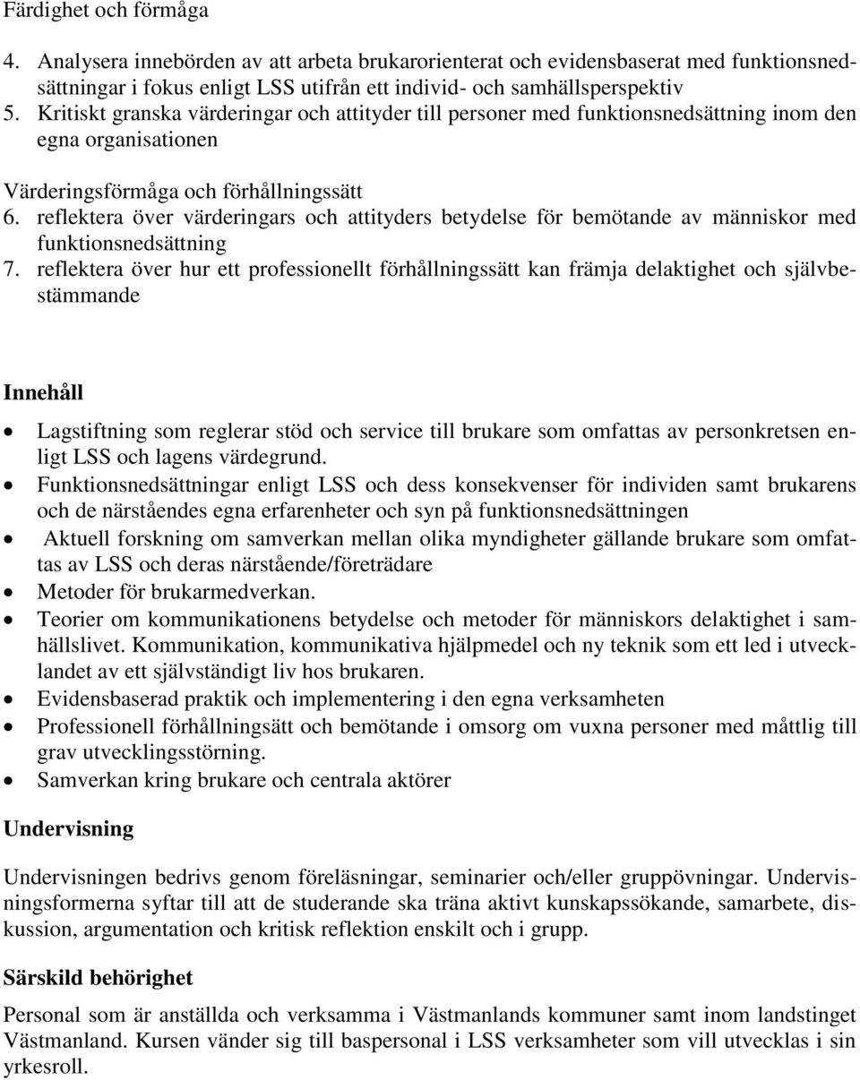 reflektera över värderingars och attityders betydelse för bemötande av människor med funktionsnedsättning 7.