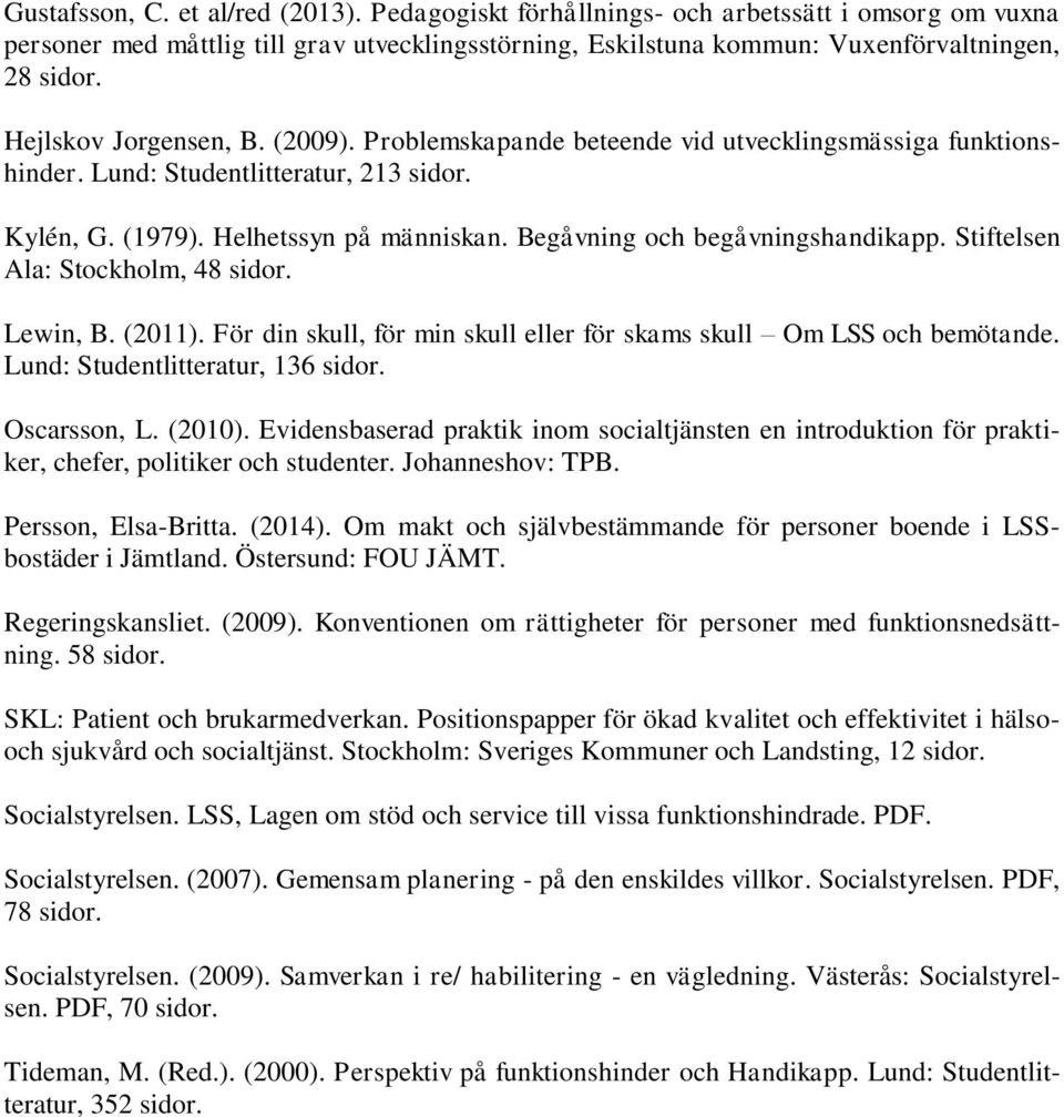 Begåvning och begåvningshandikapp. Stiftelsen Ala: Stockholm, 48 sidor. Lewin, B. (2011). För din skull, för min skull eller för skams skull Om LSS och bemötande. Lund: Studentlitteratur, 136 sidor.