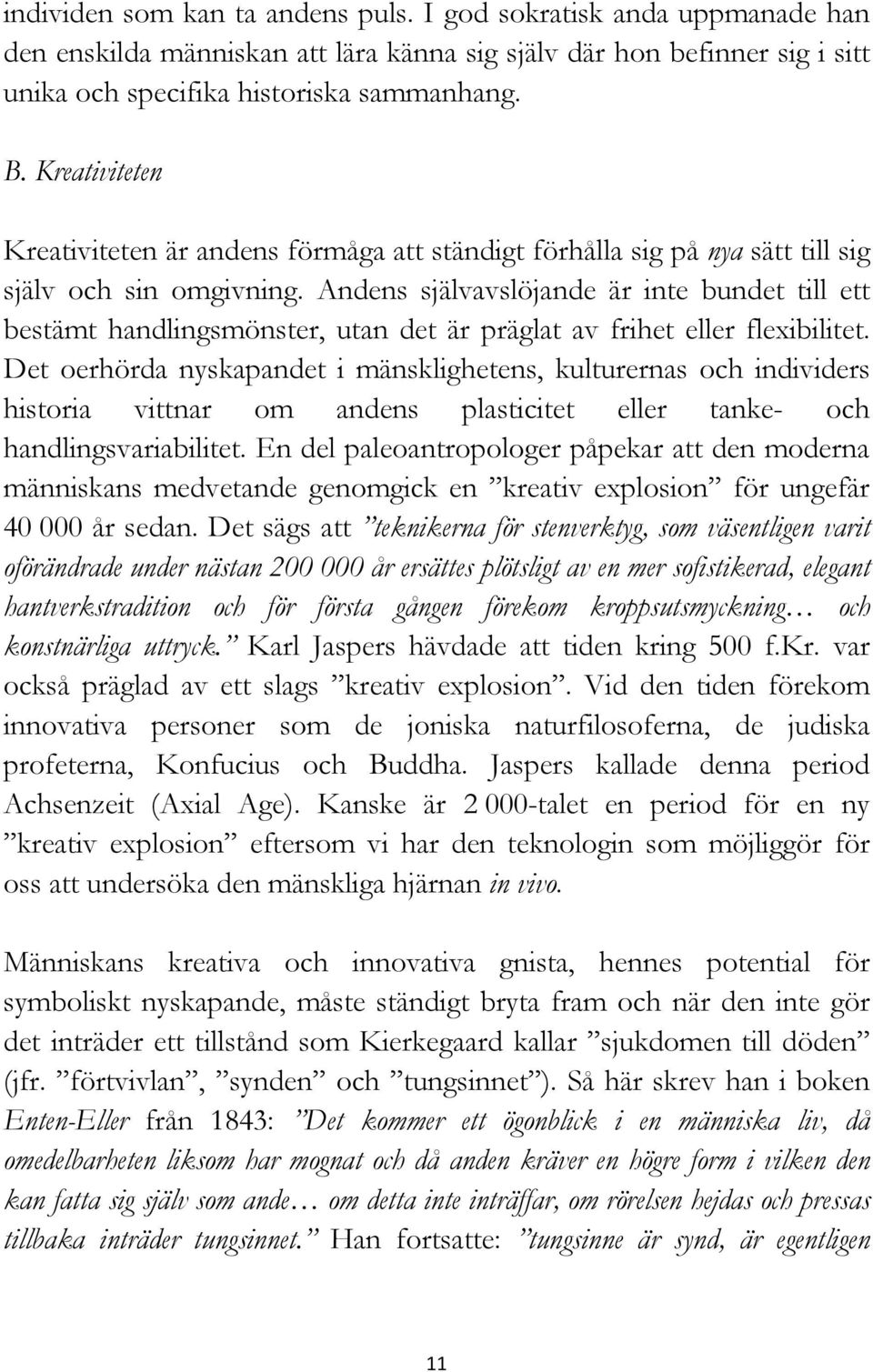 Andens självavslöjande är inte bundet till ett bestämt handlingsmönster, utan det är präglat av frihet eller flexibilitet.