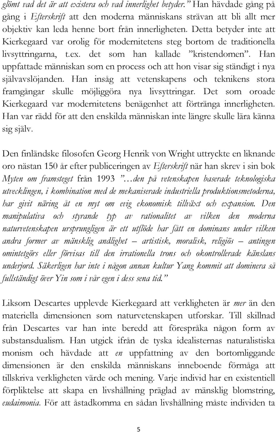 Han uppfattade människan som en process och att hon visar sig ständigt i nya självavslöjanden. Han insåg att vetenskapens och teknikens stora framgångar skulle möjliggöra nya livsyttringar.