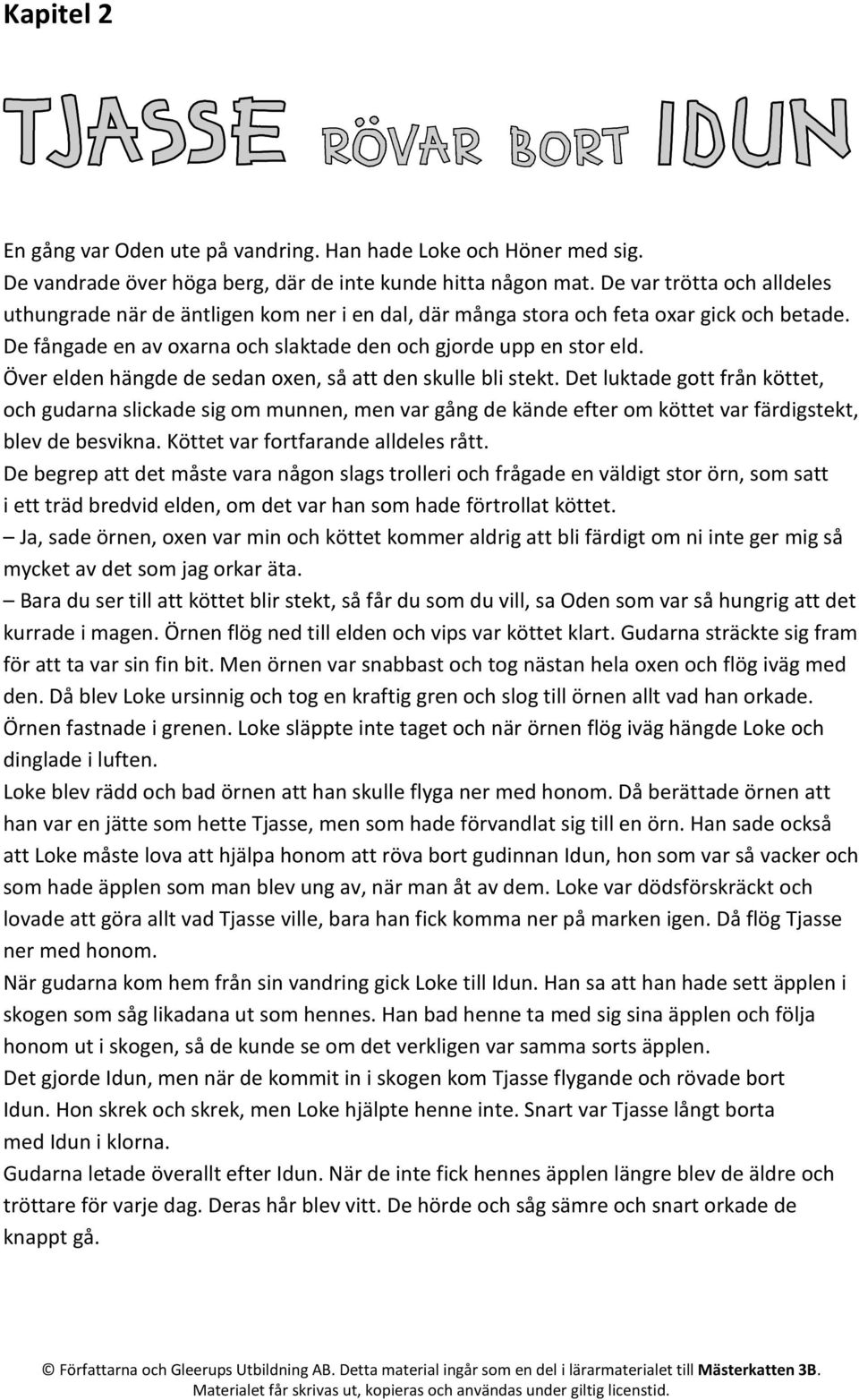 Över elden hängde de sedan oxen, så att den skulle bli stekt. Det luktade gott från köttet, och gudarna slickade sig om munnen, men var gång de kände efter om köttet var färdigstekt, blev de besvikna.