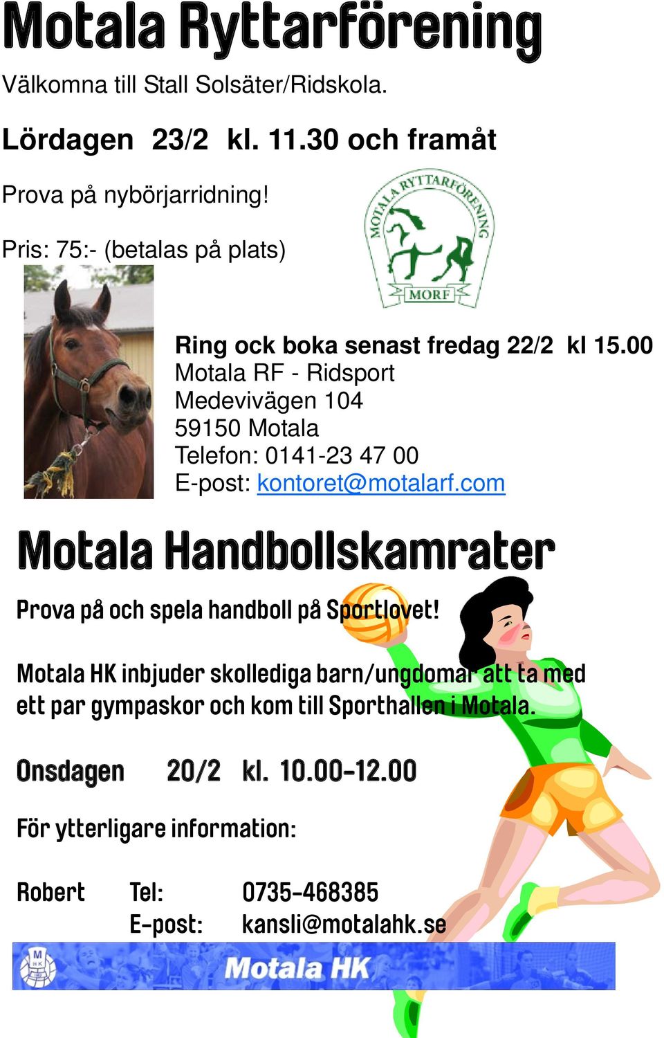 00 Motala RF - Ridsport Medevivägen 104 59150 Motala Telefon: 0141-23 47 00 E-post: kontoret@motalarf.