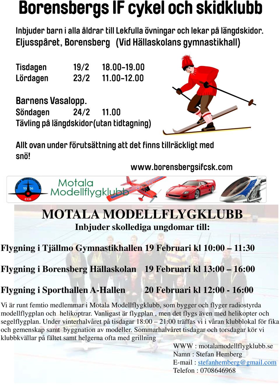 com MOTALA MODELLFLYGKLUBB Inbjuder skollediga ungdomar till: Flygning i Tjällmo Gymnastikhallen 19 Februari kl 10:00 11:30 Flygning i Borensberg Hällaskolan 19 Februari kl 13:00 16:00 Flygning i