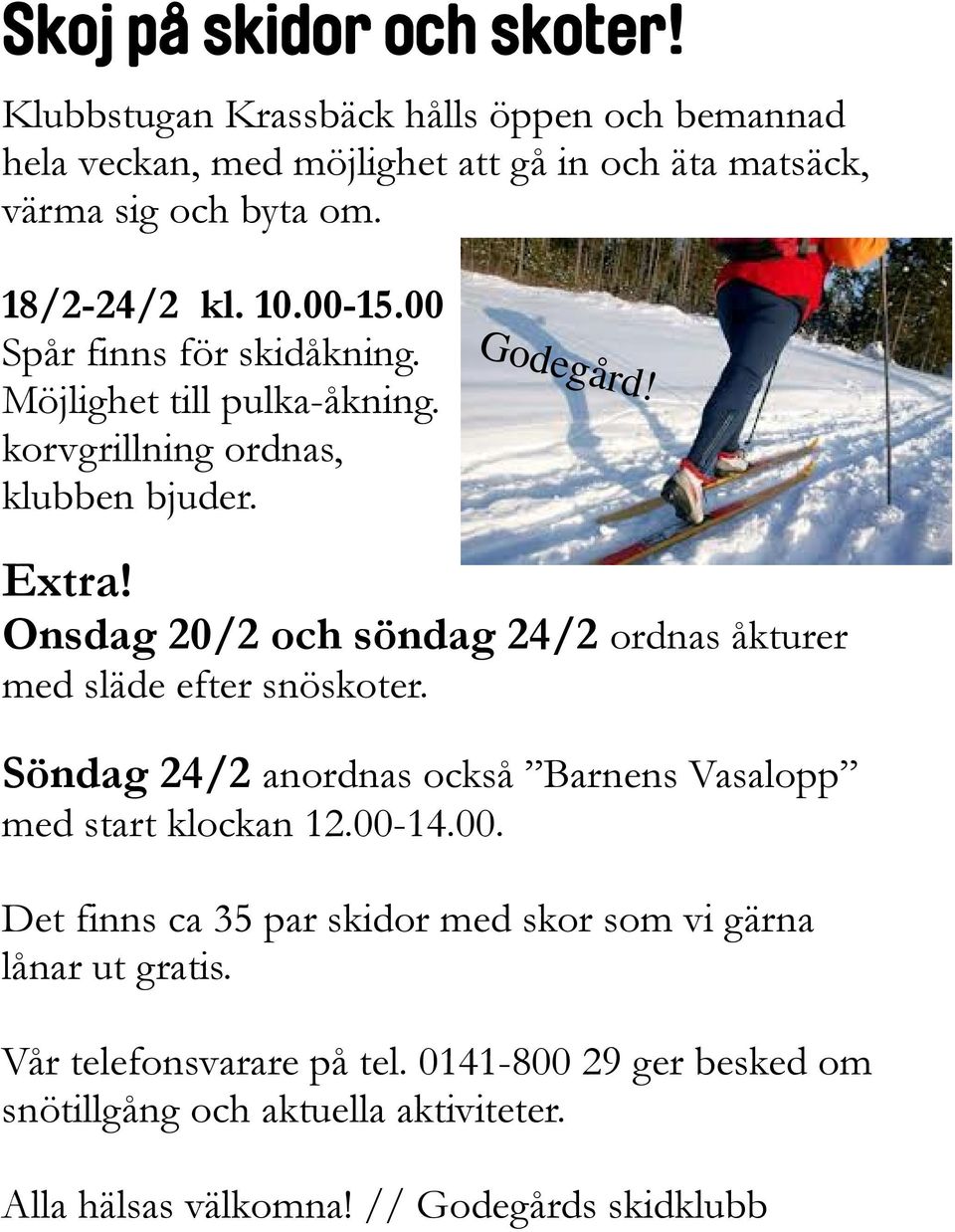 Onsdag 20/2 och söndag 24/2 ordnas åkturer med släde efter snöskoter. Söndag 24/2 anordnas också Barnens Vasalopp med start klockan 12.00-