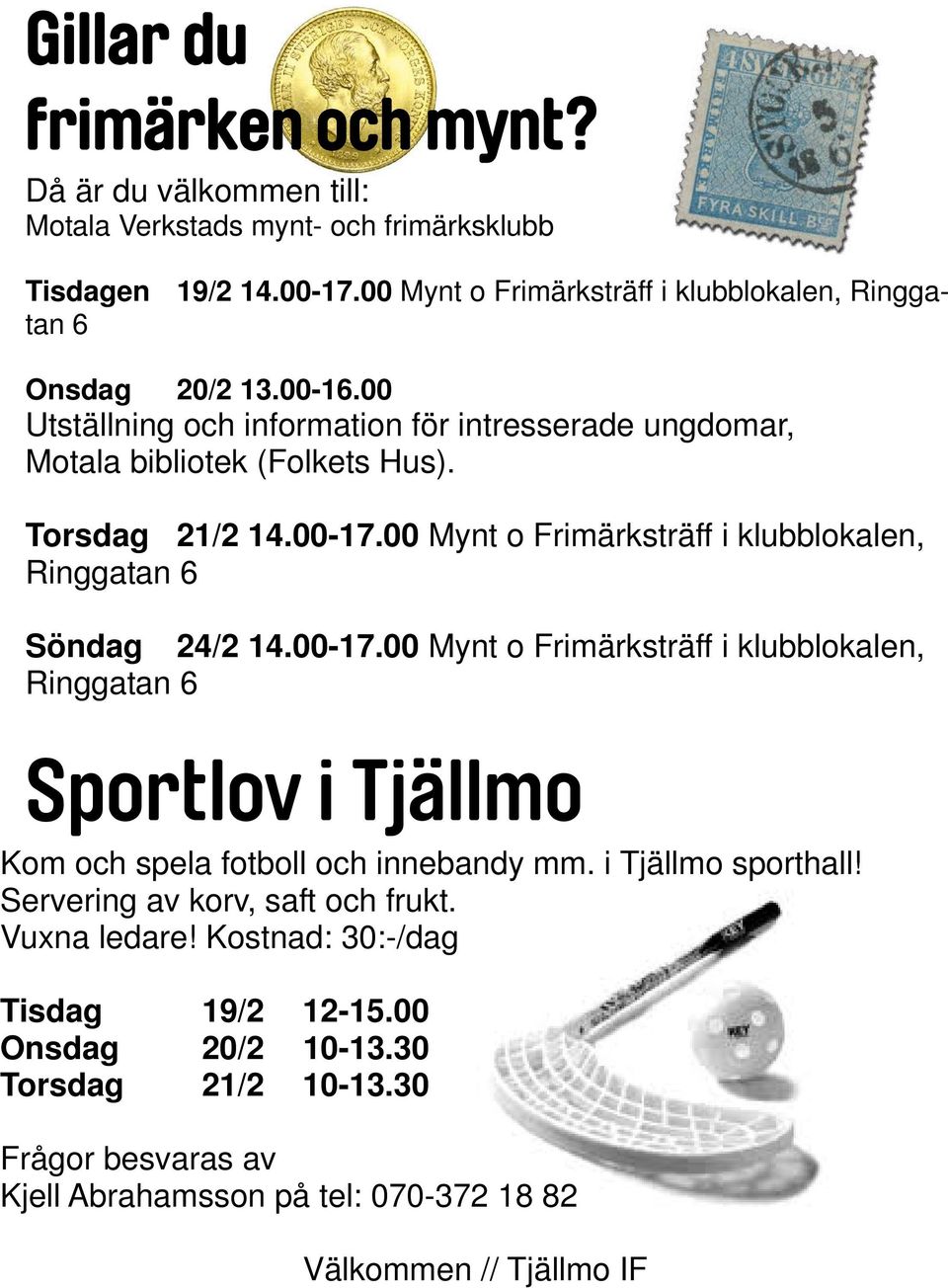 00-17.00 Mynt o Frimärksträff i klubblokalen, Ringgatan 6 Söndag 24/2 14.00-17.00 Mynt o Frimärksträff i klubblokalen, Ringgatan 6 Sportlov i Tjällmo Kom och spela fotboll och innebandy mm.