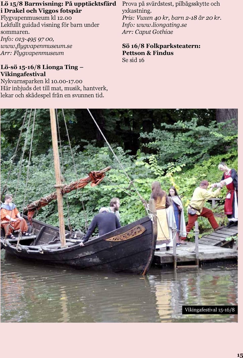 se Arr: Flygvapenmuseum Lö-sö 15-16/8 Lionga Ting Vikingafestival Nykvarnsparken kl 10.00-17.