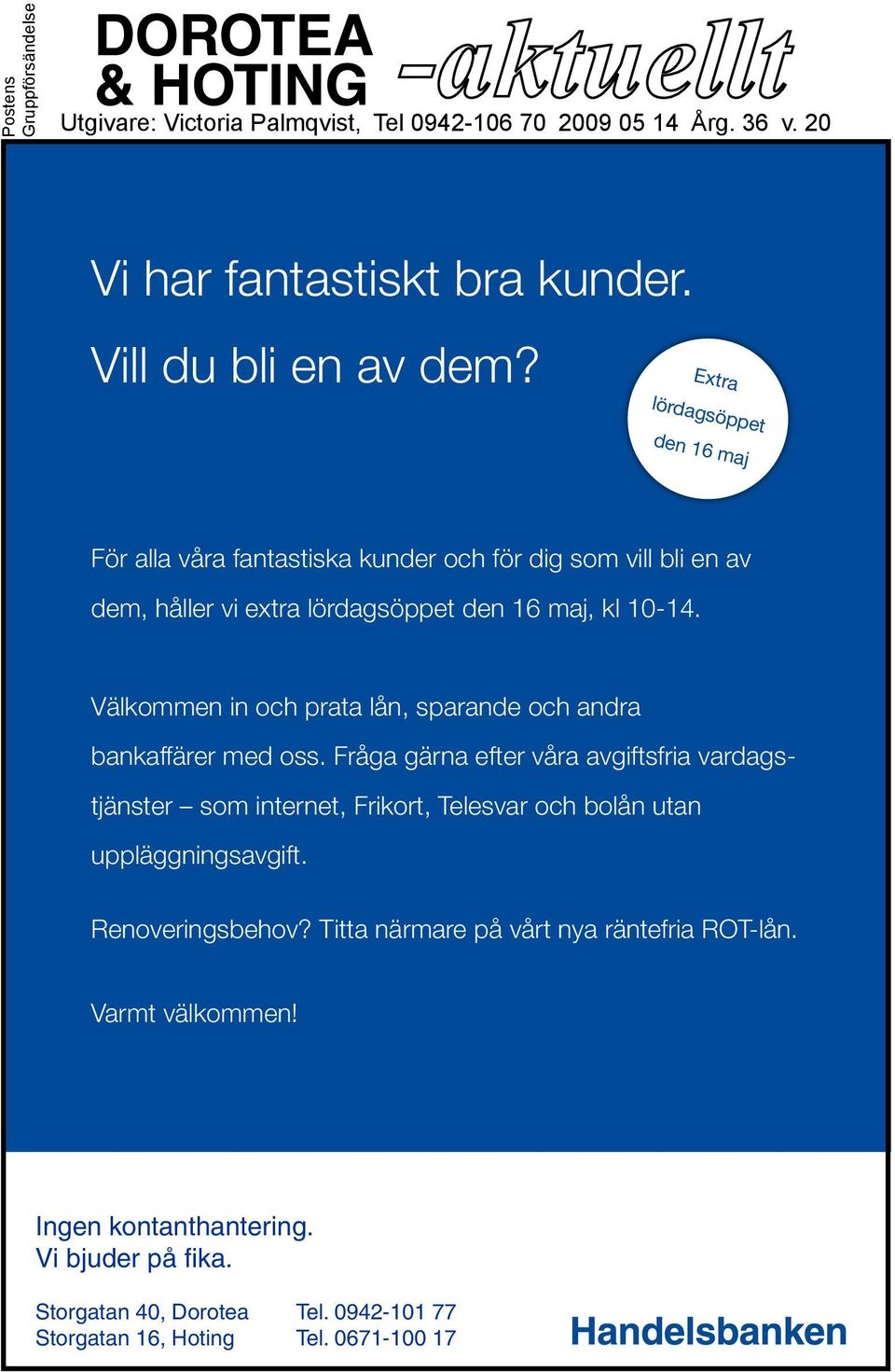 Välkommen in och prata lån, sparande och andra bankaffärer med oss. Fråga gärna efter våra avgiftsfria vardagstjänster som internet, Frikort, Telesvar och bolån utan uppläggningsavgift.