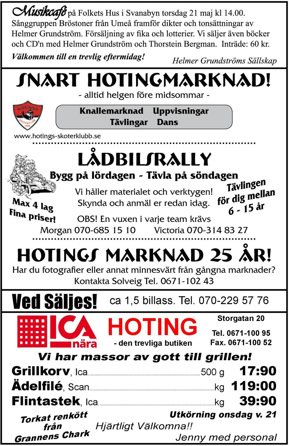 En vuxen i varje team krävs Morgan 070-685 15 10 Victoria 070-314 83 27 Hotings Marknad 25 år! Har du fotografier eller annat minnesvärt från gångna marknader? Kontakta Solveig Tel.