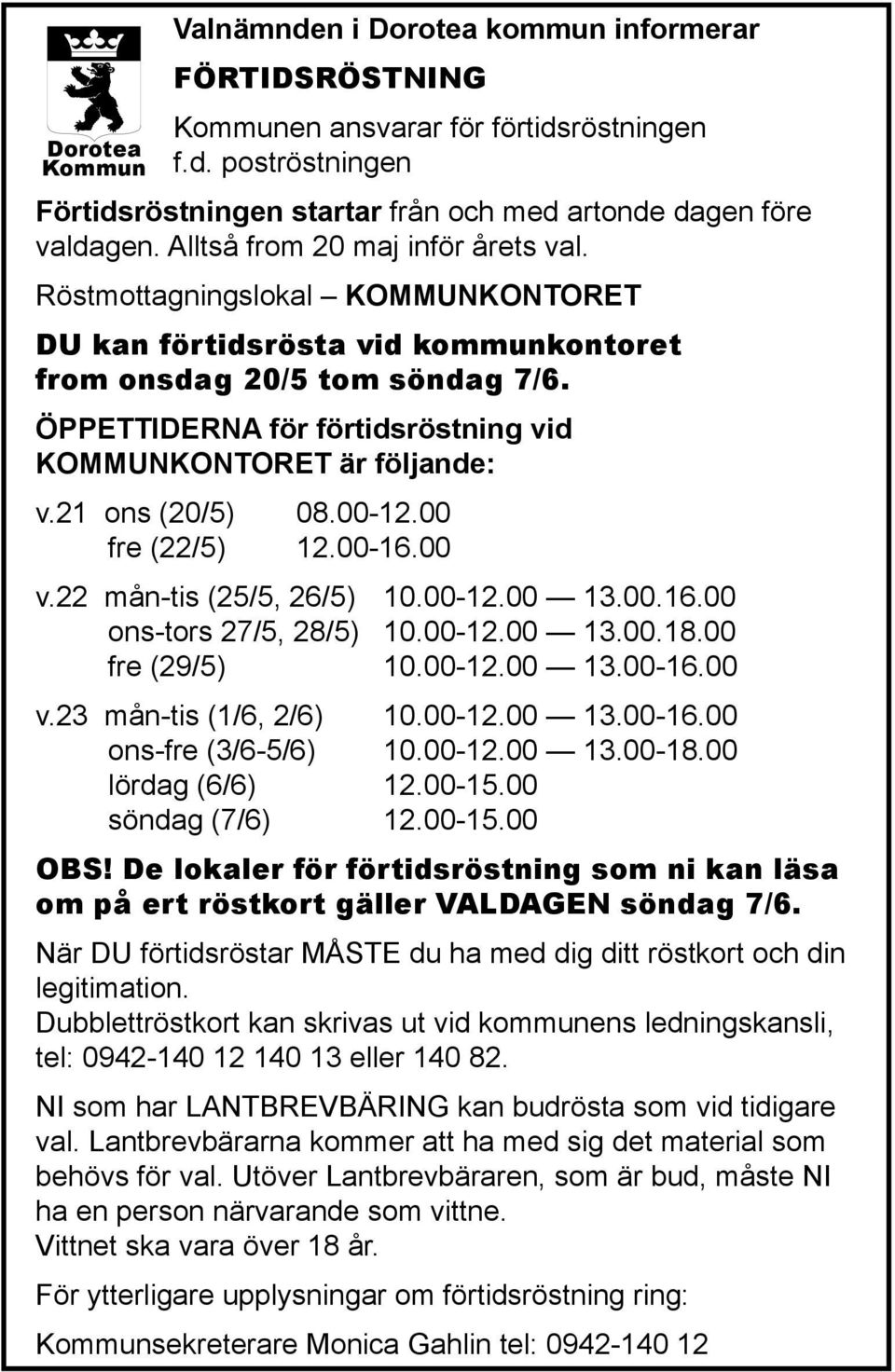 ÖPPETTIDERNA för förtidsröstning vid KOMMUNKONTORET är följande: v.21 ons (20/5) 08.00-12.00 fre (22/5) 12.00-16.00 v.22 mån-tis (25/5, 26/5) 10.00-12.00 13.00.16.00 ons-tors 27/5, 28/5) 10.00-12.00 13.00.18.