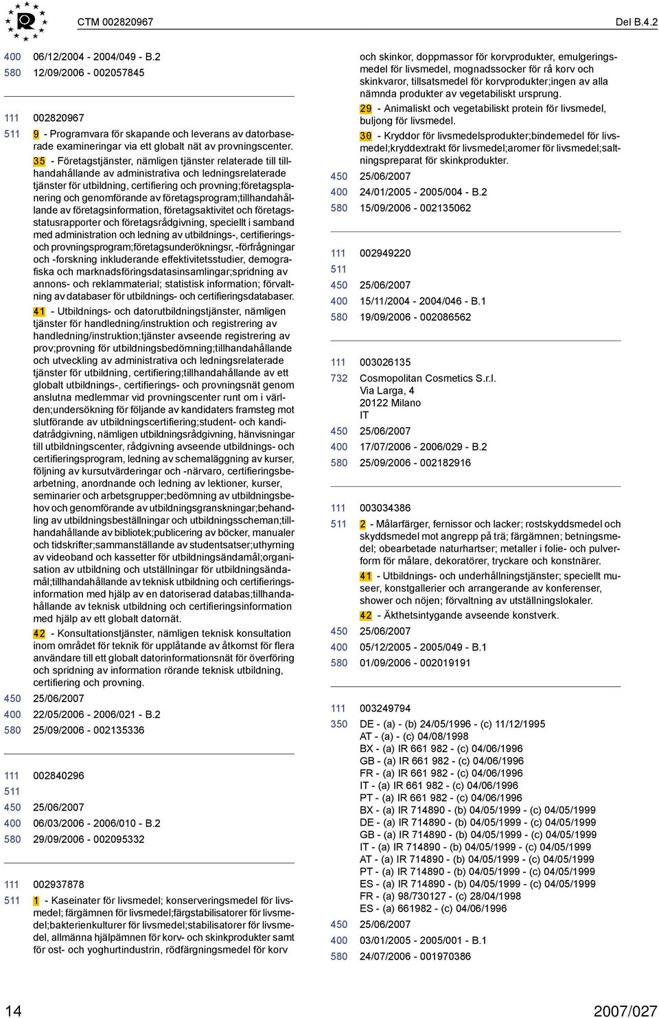 35 - Företagstjänster, nämligen tjänster relaterade till tillhandahållande av administrativa och ledningsrelaterade tjänster för utbildning, certifiering och provning;företagsplanering och