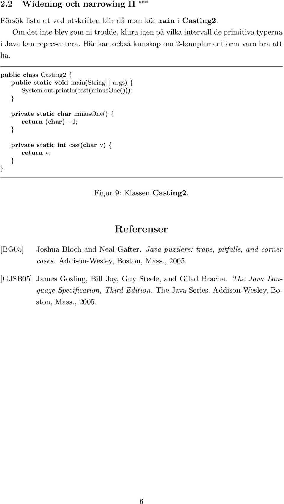 public class Casting2 { System.out.println(cast(minusOne())); private static char minusone() { return (char) 1; private static int cast(char v) { return v; Figur 9: Klassen Casting2.