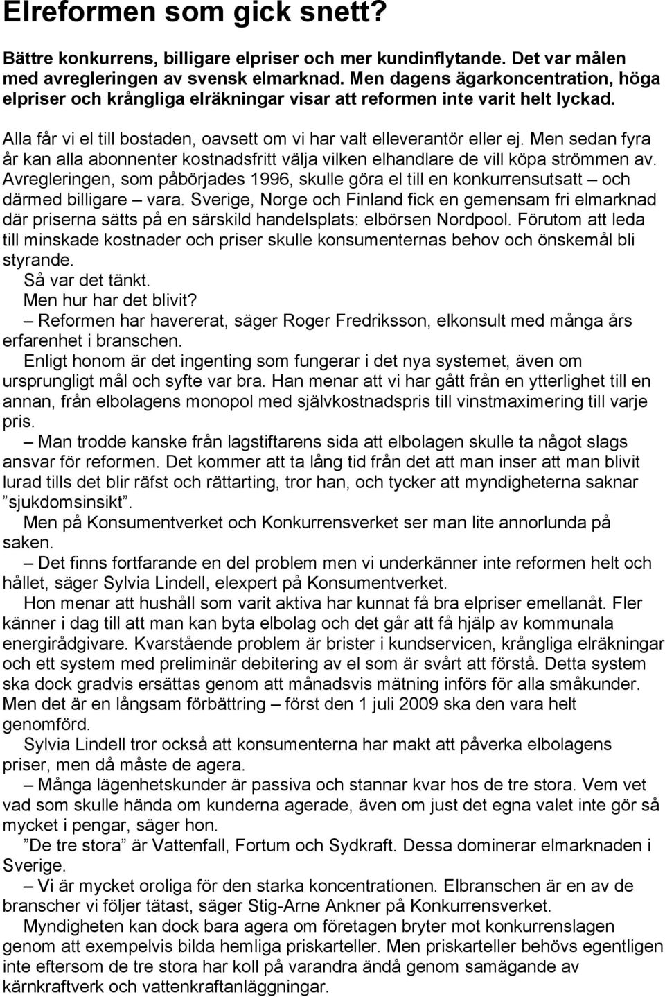 Men sedan fyra år kan alla abonnenter kostnadsfritt välja vilken elhandlare de vill köpa strömmen av.