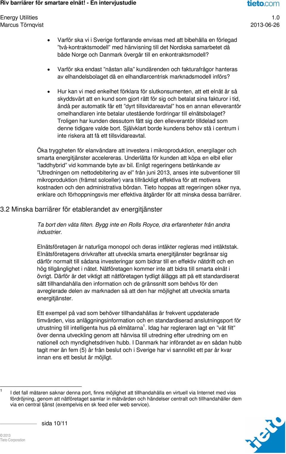 Hur kan vi med enkelhet förklara för slutkonsumenten, att ett elnät är så skyddsvärt att en kund som gjort rätt för sig och betalat sina fakturor i tid, ändå per automatik får ett dyrt