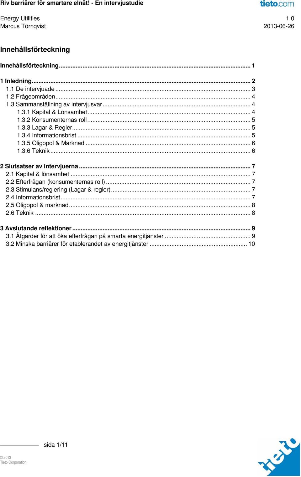 1 Kapital & lönsamhet... 7 2.2 Efterfrågan (konsumenternas roll)... 7 2.3 Stimulans/reglering (Lagar & regler)... 7 2.4 Informationsbrist... 7 2.5 Oligopol & marknad... 8 2.