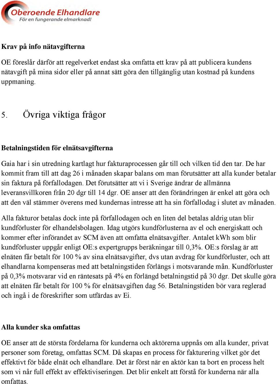 De har kommit fram till att dag 26 i månaden skapar balans om man förutsätter att alla kunder betalar sin faktura på förfallodagen.