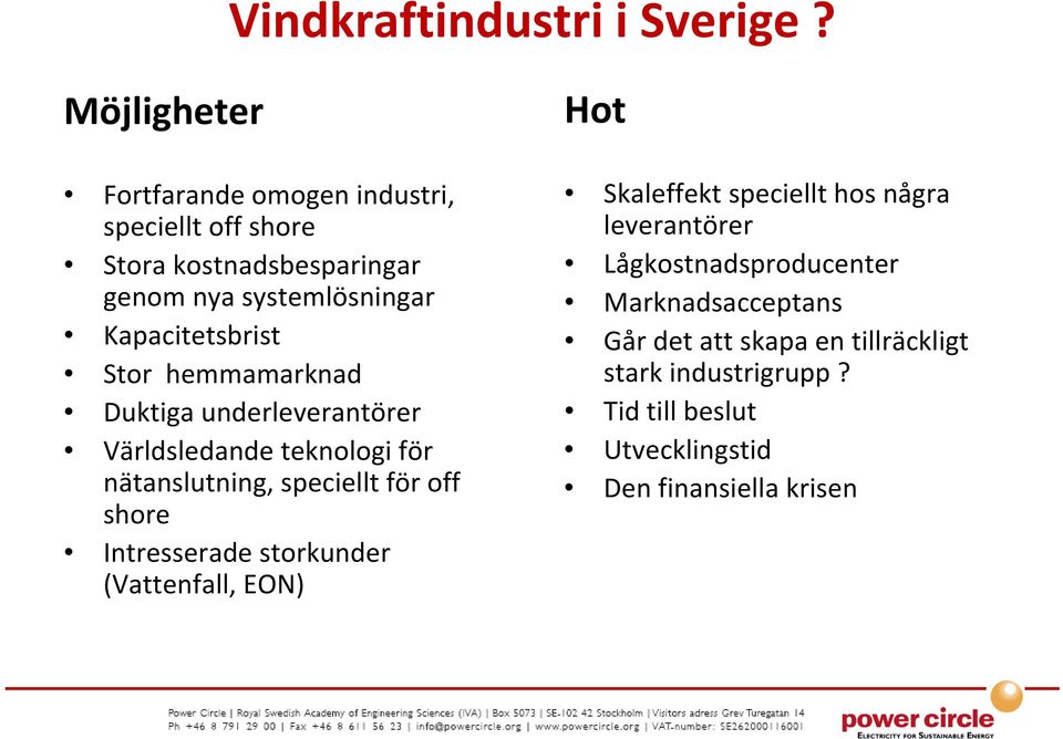 Kapacitetsbrist Stor hemmamarknad Duktiga underleverantörer Världsledande teknologi för nätanslutning, speciellt för off shore