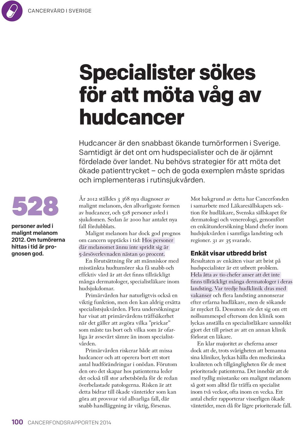 Om tumörerna hittas i tid är prognosen god. År 2012 ställdes 3 368 nya diagnoser av malignt melanom, den allvarligaste formen av hudcancer, och 528 personer avled i sjukdomen.