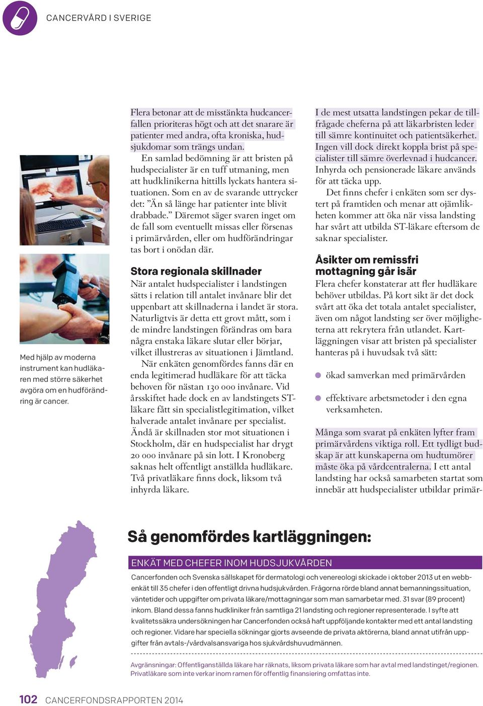 En samlad bedömning är att bristen på hudspecialister är en tuff utmaning, men att hudklinikerna hittills lyckats hantera situationen.