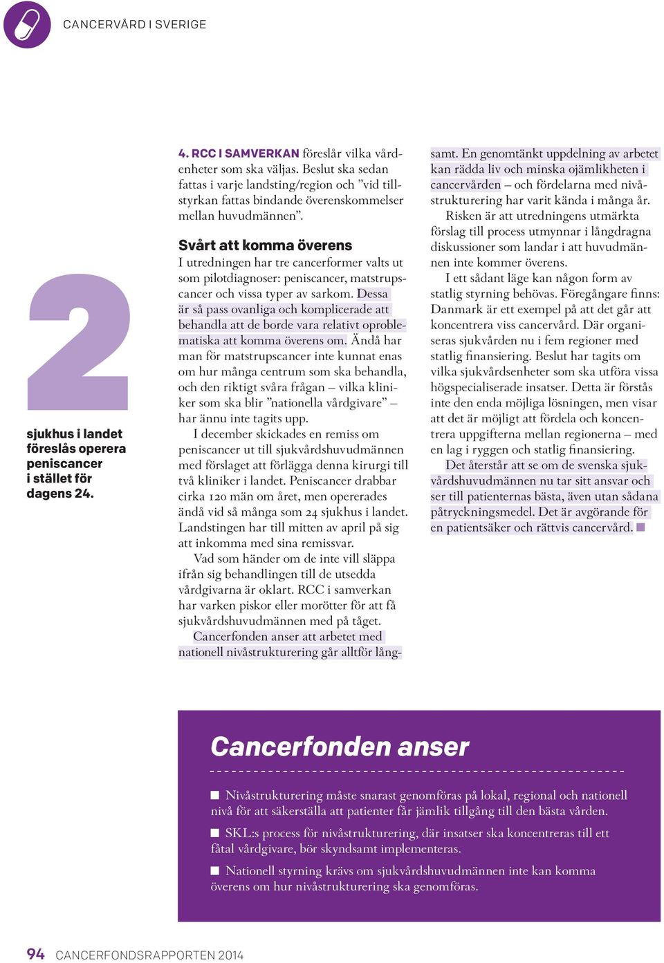 Svårt att komma överens I utredningen har tre cancerformer valts ut som pilotdiagnoser: peniscancer, matstrupscancer och vissa typer av sarkom.