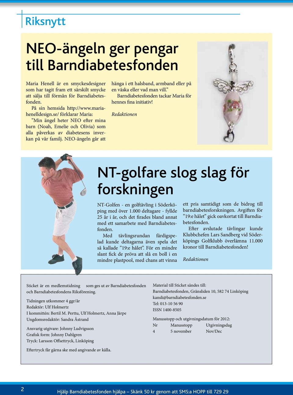 NEO-ängeln går att hänga i ett halsband, armband eller på en väska eller vad man vill. Barndiabetesfonden tackar Maria för hennes fina initiativ!