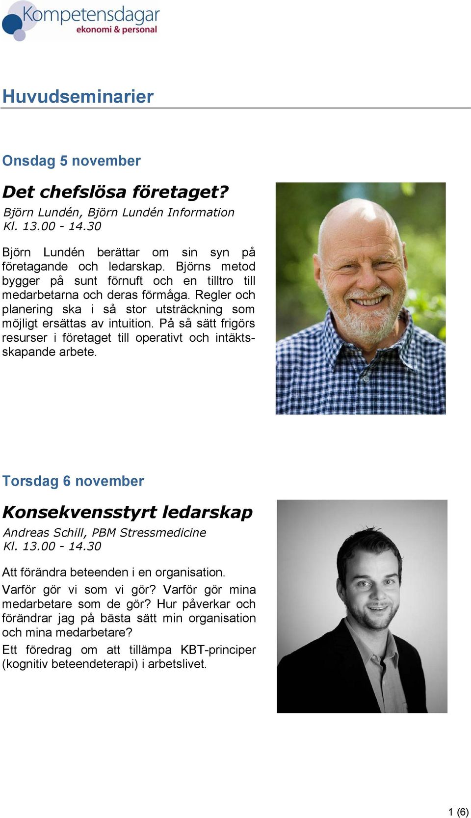 På så sätt frigörs resurser i företaget till operativt och intäktsskapande arbete. Torsdag 6 november Konsekvensstyrt ledarskap Andreas Schill, PBM Stressmedicine Kl. 13.00-14.