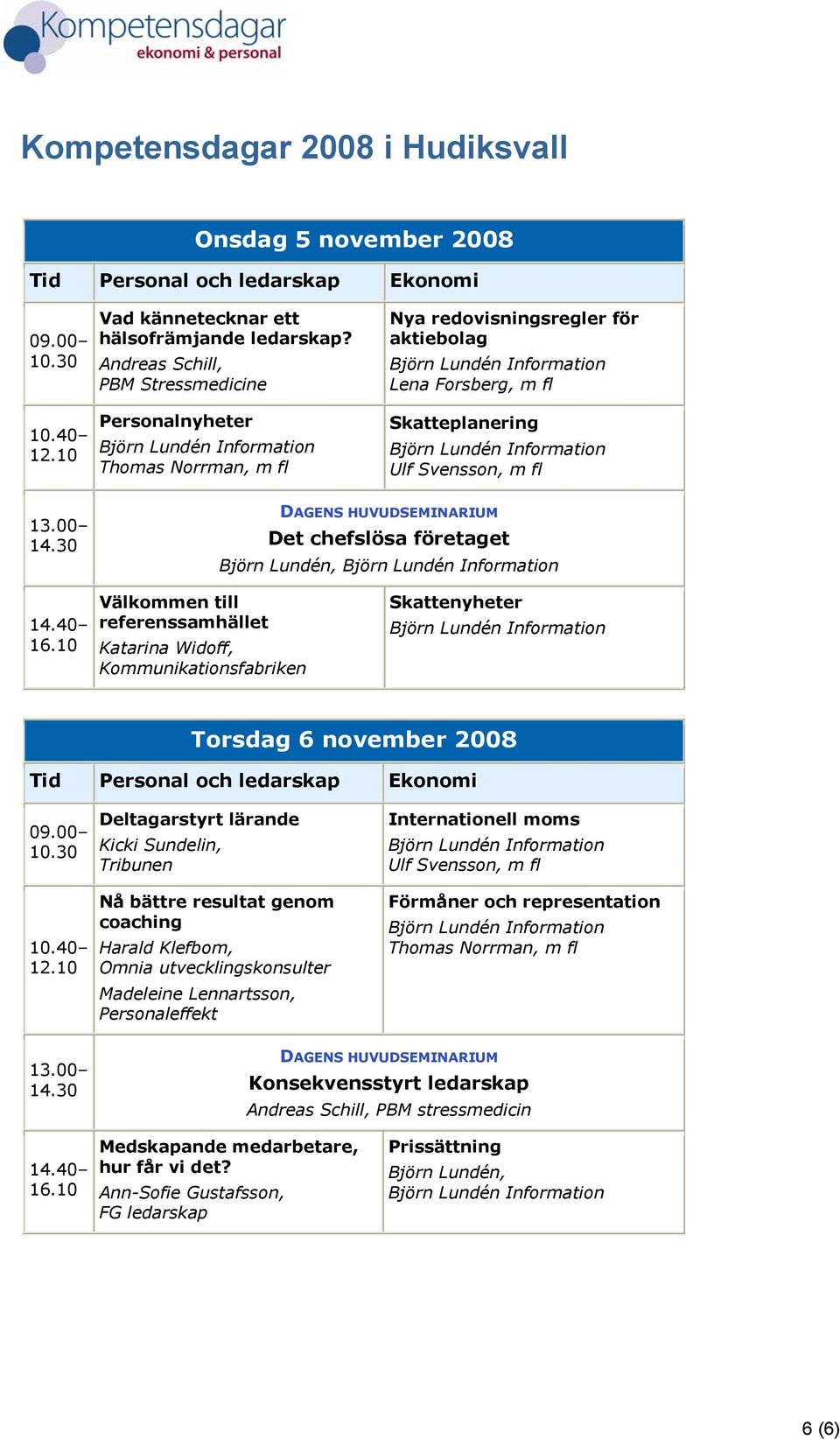 30 DAGENS HUVUDSEMINARIUM Det chefslösa företaget Björn Lundén, 14.40 16.