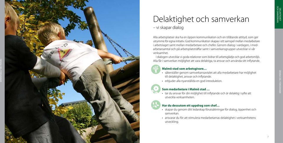 Genom dialog i vardagen, i medarbetarsamtal och på arbetsplatsträffar samt i samverkansgrupper utvecklar vi vår verksamhet.