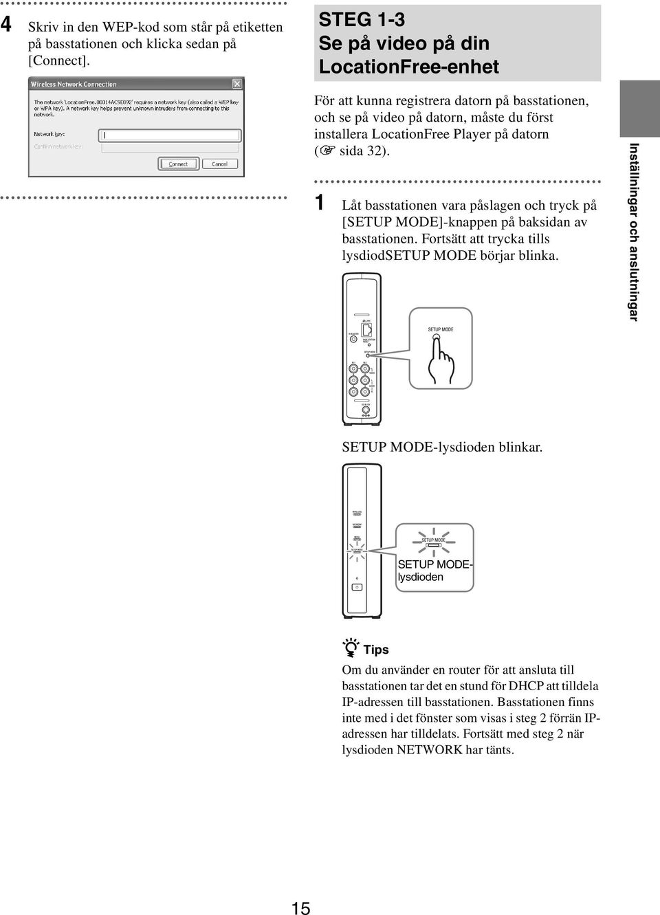 1 Låt basstationen vara påslagen och tryck på [SETUP MODE]-knappen på baksidan av basstationen. Fortsätt att trycka tills lysdiodsetup MODE börjar blinka.