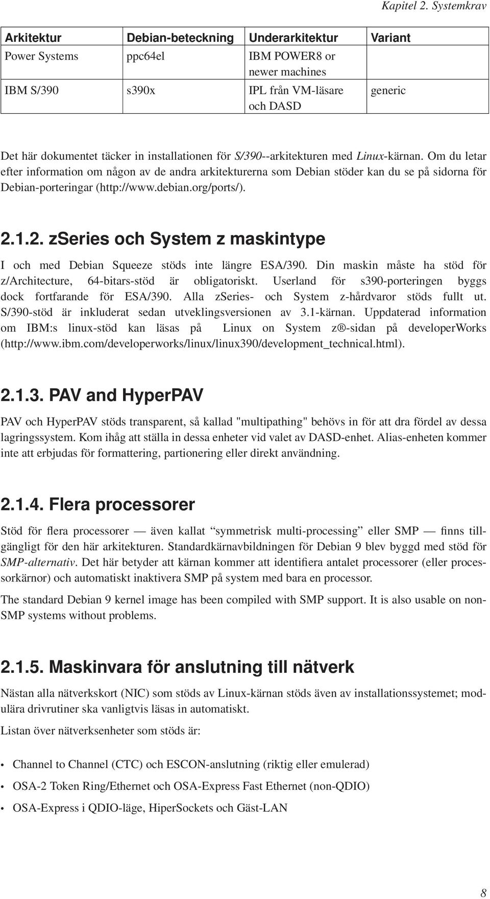 installationen för S/390--arkitekturen med Linux-kärnan. Om du letar efter information om någon av de andra arkitekturerna som Debian stöder kan du se på sidorna för Debian-porteringar (http://www.