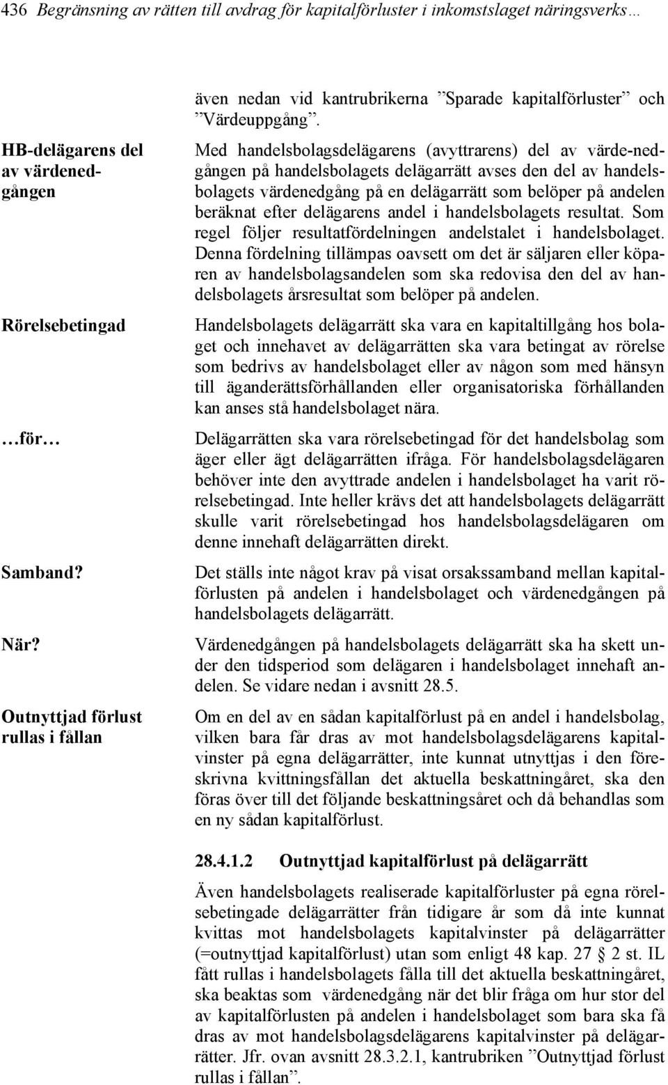 Med handelsbolagsdelägarens (avyttrarens) del av värde-nedgången på handelsbolagets delägarrätt avses den del av handelsbolagets värdenedgång på en delägarrätt som belöper på andelen beräknat efter