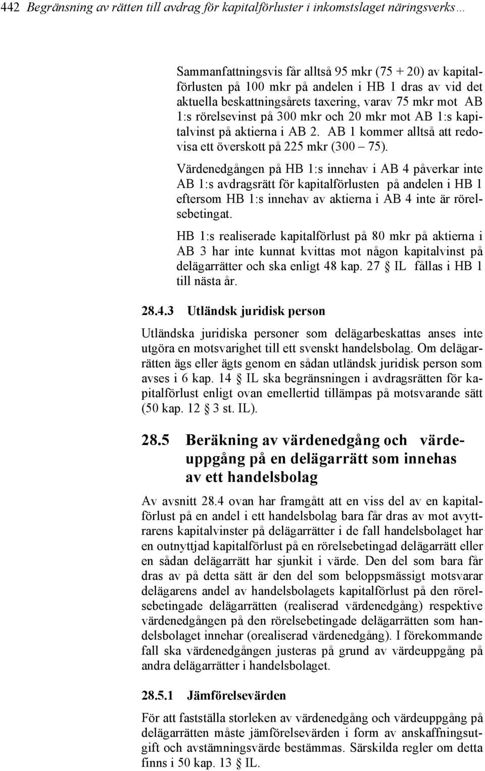 AB 1 kommer alltså att redovisa ett överskott på 225 mkr (300 75).