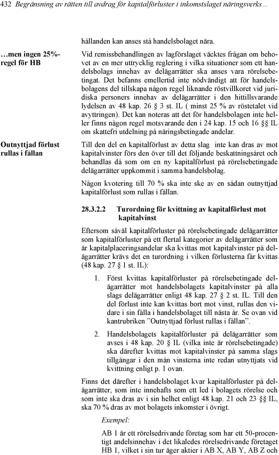 Det befanns emellertid inte nödvändigt att för handelsbolagens del tillskapa någon regel liknande röstvillkoret vid juridiska personers innehav av delägarrätter i den hittillsvarande lydelsen av 48