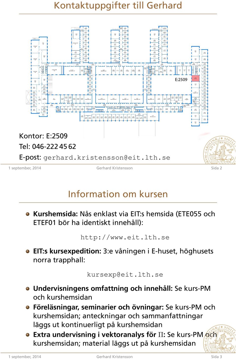 se EIT:s kursexpedition: 3:e våningen i E-huset, höghusets norra trapphall: kursexp@eit.lth.