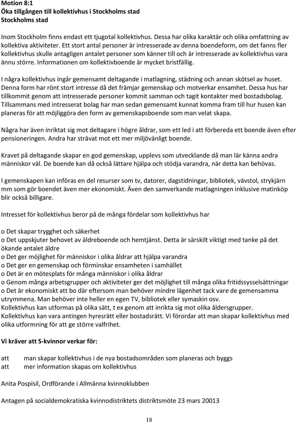 Ett stort antal personer är intresserade av denna boendeform, om det fanns fler kollektivhus skulle antagligen antalet personer som känner till och är intresserade av kollektivhus vara ännu större.